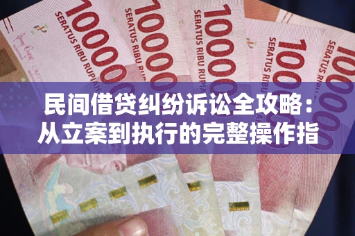 济南民间借贷纠纷诉讼全攻略：从立案到执行的完整操作指南