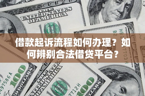 济南借款起诉流程如何办理？如何辨别合法借贷平台？