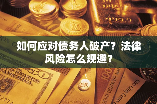 济南如何应对债务人破产？法律风险怎么规避？