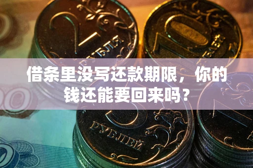 济南借条里没写还款期限，你的钱还能要回来吗？