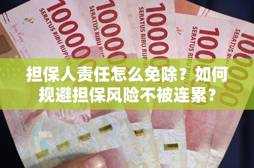 济南担保人责任怎么免除？如何规避担保风险不被连累？