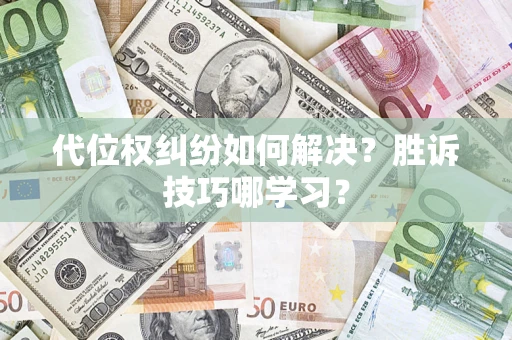 济南代位权纠纷如何解决？胜诉技巧哪学习？