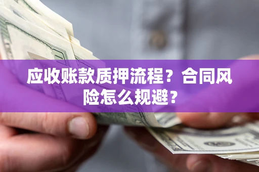 济南应收账款质押流程？合同风险怎么规避？