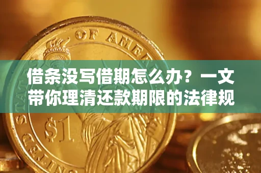 济南借条没写借期怎么办？一文带你理清还款期限的法律规则