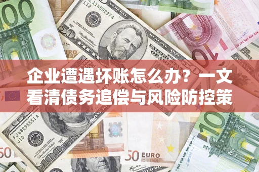 济南企业遭遇坏账怎么办？一文看清债务追偿与风险防控策略