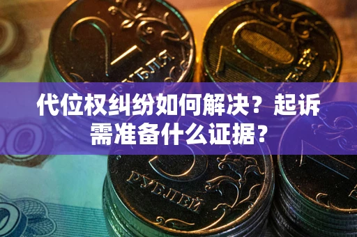 济南代位权纠纷如何解决？起诉需准备什么证据？
