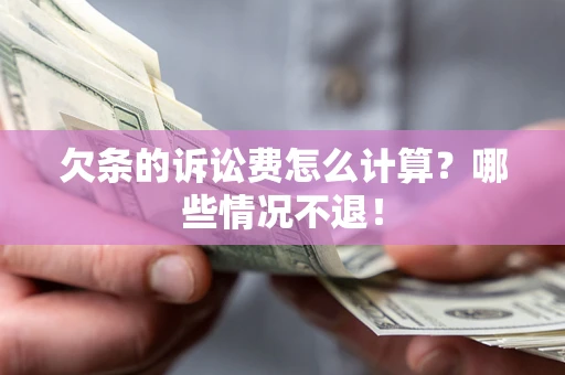 济南欠条的诉讼费怎么计算?哪些情况不退! 济南欠条的诉讼费怎么计算?哪些情况不退!
