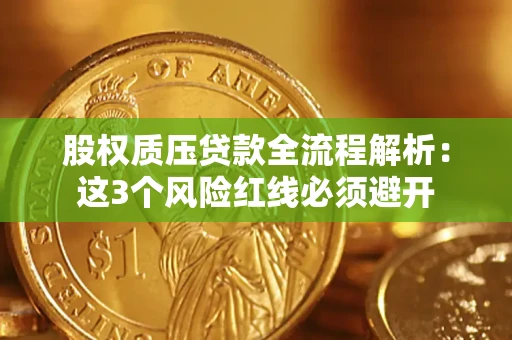 济南股权质压贷款全流程解析：这3个风险红线必须避开