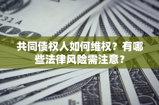 济南共同债权人如何维权？有哪些法律风险需注意？