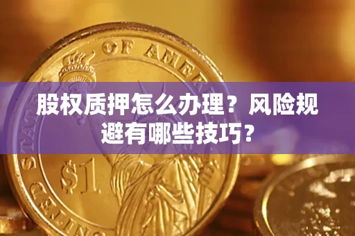 济南股权质押怎么办理？风险规避有哪些技巧？