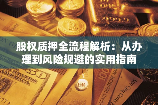 济南股权质押全流程解析：从办理到风险规避的实用指南