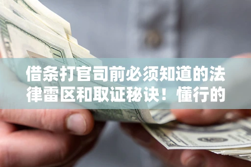济南借条打官司前必须知道的法律雷区和取证秘诀！懂行的人已经留好这些证据