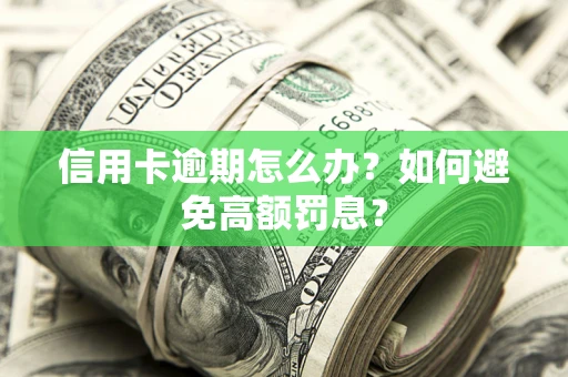 济南信用卡逾期怎么办？如何避免高额罚息？