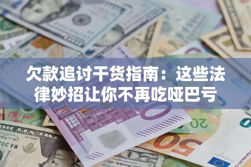 济南欠款追讨干货指南：这些法律妙招让你不再吃哑巴亏