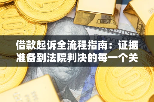 济南借款起诉全流程指南：证据准备到法院判决的每一个关键步骤