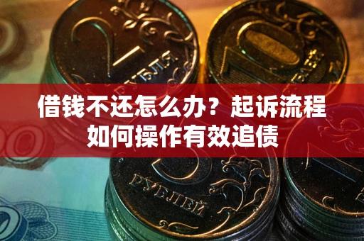 济南借钱不还怎么办？起诉流程如何操作有效追债