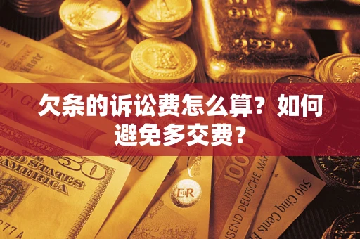 济南欠条的诉讼费怎么算？如何避免多交费？