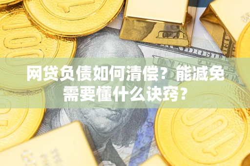 济南网贷负债如何清偿？能减免需要懂什么诀窍？