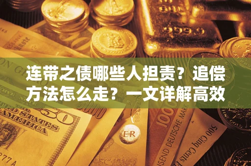 济南连带之债哪些人担责？追偿方法怎么走？一文详解高效维权流程