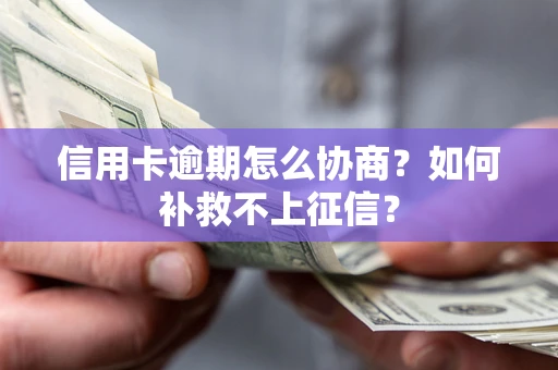 济南信用卡逾期怎么协商？如何补救不上征信？