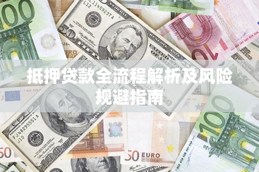 济南抵押贷款全流程解析及风险规避指南