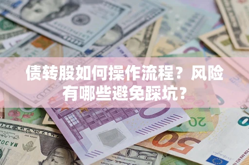 济南债转股如何操作流程?风险有哪些避免踩坑? 济南债转股如何操作流程?风险有哪些避免踩坑?