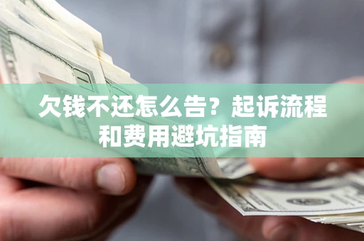 济南欠钱不还怎么告？起诉流程和费用避坑指南