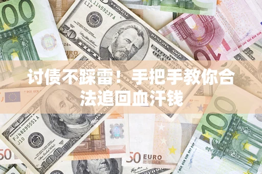 济南讨债不踩雷！手把手教你合法追回血汗钱