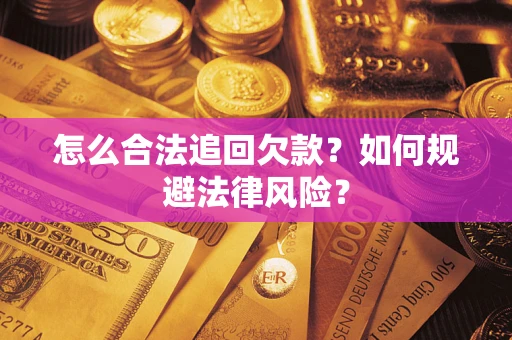 济南怎么合法追回欠款？如何规避法律风险？
