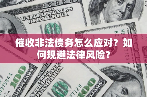 济南催收非法债务怎么应对？如何规避法律风险？