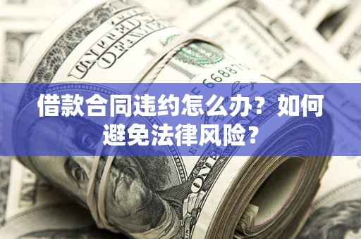 济南借款合同违约怎么办？如何避免法律风险？