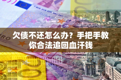 济南欠债不还怎么办?手把手教你合法追回血汗钱 济南欠债不还怎么办?手把手教你合法追回血汗钱