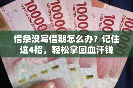 济南借条没写借期怎么办？记住这4招，轻松拿回血汗钱