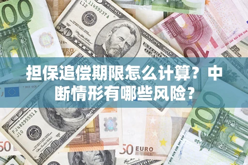济南担保追偿期限怎么计算？中断情形有哪些风险？