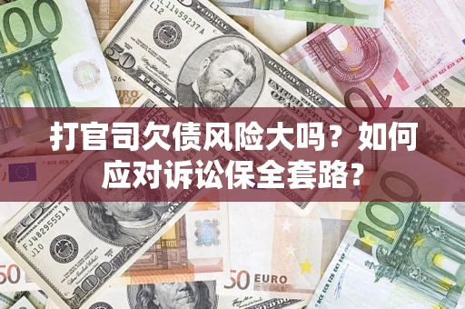 济南打官司欠债风险大吗？如何应对诉讼保全套路？
