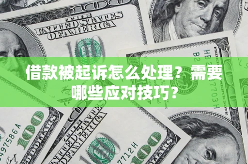 济南借款被起诉怎么处理？需要哪些应对技巧？