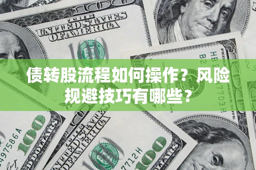 济南债转股流程如何操作？风险规避技巧有哪些？