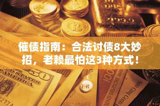 济南催债指南：合法讨债8大妙招，老赖最怕这3种方式！