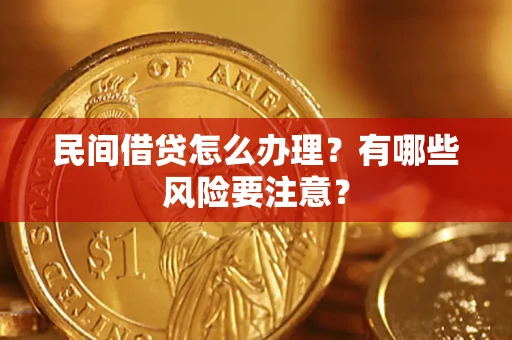 济南民间借贷怎么办理？有哪些风险要注意？