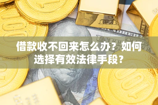 济南借款收不回来怎么办？如何选择有效法律手段？