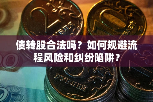济南债转股合法吗？如何规避流程风险和纠纷陷阱？