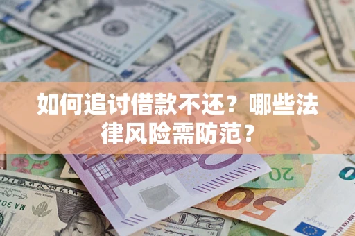济南如何追讨借款不还？哪些法律风险需防范？